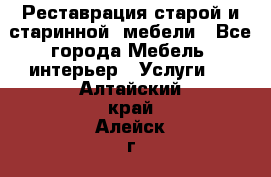 Реставрация старой и старинной  мебели - Все города Мебель, интерьер » Услуги   . Алтайский край,Алейск г.